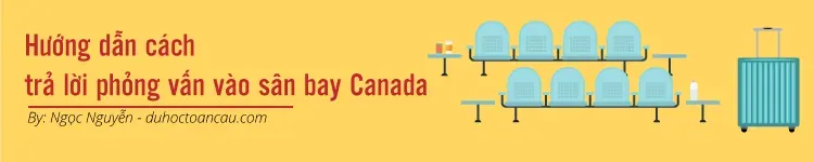 Hướng dẫn cách trả lời phỏng vấn vào sân bay Canada