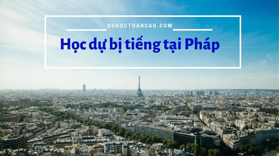 Cập nhật thông tin mới nhất chương trình dự bị tiếng tại Pháp